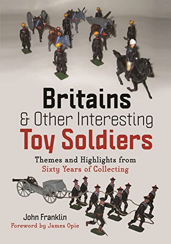 Britains and Other Interesting Toy Soldiers: Themes and Highlights from Sixty Years of Collecting von Pen & Sword Military