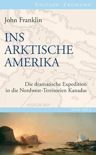 Ins Arktische Amerika: Die dramatische Expedition in die Nordwest-Territorien Kanadas 1819-1822