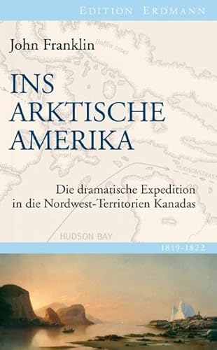 Ins Arktische Amerika: Die dramatische Expedition in die Nordwest-Territorien Kanadas 1819-1822 von Edition Erdmann