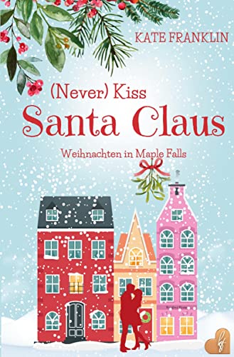 (Never) Kiss Santa Claus - Weihnachten in Maple Falls von tolino media