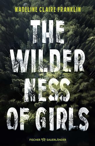 The Wilderness of Girls: Einst waren wir die Wildnis, doch dann versuchten sie uns zu zähmen. Packender Roman, der unter die Haut geht! von FISCHERVERLAGE