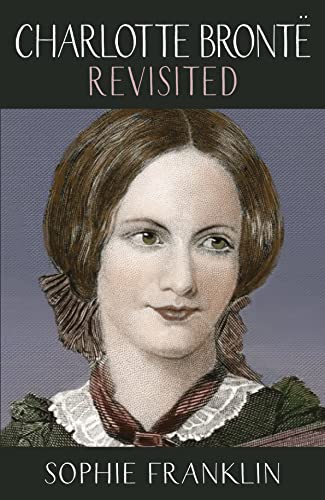 Charlotte Brontë Revisited: A View from the Twenty-First Century (Women Writers Rediscovered)