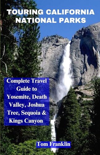 Touring California National Parks: Comprehensive Travel Guide to Yosemite, Death Valley, Joshua Tree, Sequoia & Kings Canyon von Independently published