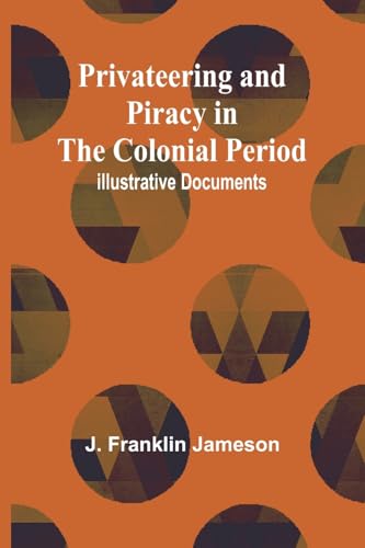 Privateering and Piracy in the Colonial Period; Illustrative Documents von Alpha Edition