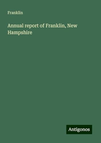 Annual report of Franklin, New Hampshire von Antigonos Verlag