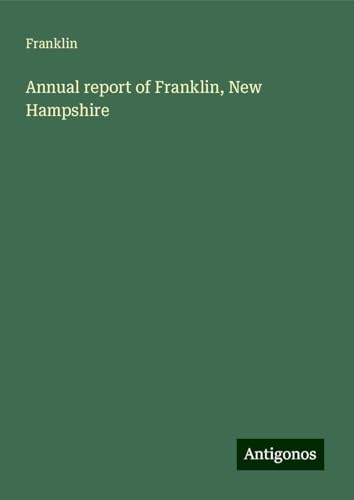 Annual report of Franklin, New Hampshire von Antigonos Verlag