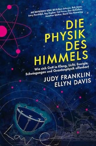 Die Physik des Himmels: Wie sich Gott in Klang, Licht, Energie, Schwingungen und Quantenphysik offenbart