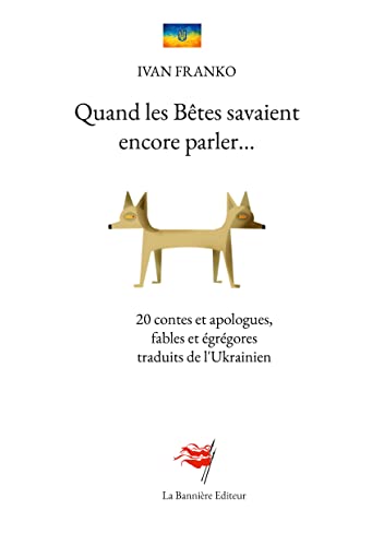 Quand les Bêtes savaient encore parler: 20 contes et apologues, fables et égrégores traduits de l'Ukrainien