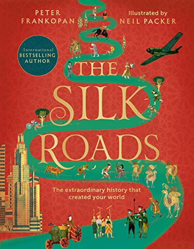 The Silk Roads: The Extraordinary History that created your World – Illustrated Edition The Silk Roads: The Extraordinary History that created your World – Illustrated Edition