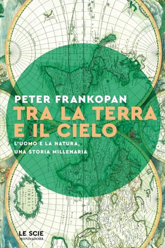 Tra la terra e il cielo. L'uomo e la natura, una storia millenaria (Le scie. Nuova serie) von Mondadori