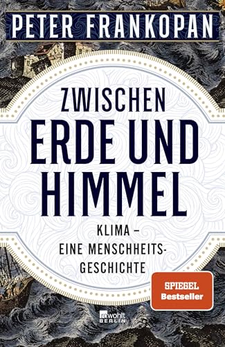 Zwischen Erde und Himmel: Klima – eine Menschheitsgeschichte | «Ein unendlich faszinierendes Buch.» The Times | Nominiert für den Deutschen Wirtschaftsbuchpreis 2023