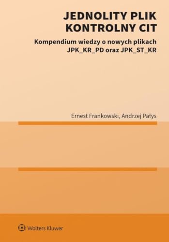 Jednolity Plik Kontrolny CIT: Kompendium wiedzy o nowych plikach JPK_KR_PD oraz JPK_ST_KR von Wolters Kluwer