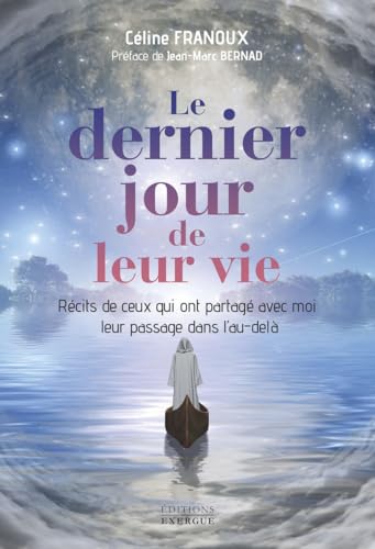 Le dernier jour de leur vie - Récits de ceux qui ont partagé avec moi leur passage dans l'au-delà: Récits de ceux qui m'ont partagé leur passage dans l'au-delà von EXERGUE
