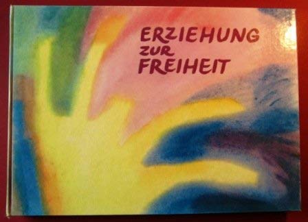 Erziehung zur Freiheit: Die Pädagogik Rudolf Steiners. Bilder und Berichte aus der internationalen Waldorfschulbewegung (Menschenkunde und Erziehung)