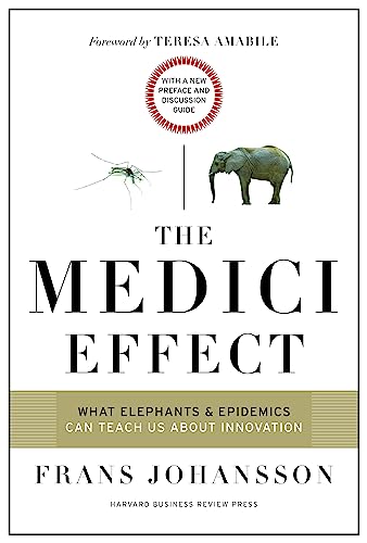 Medici Effect, With a New Preface and Discussion Guide: What Elephants and Epidemics Can Teach Us About Innovation
