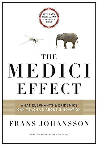 Medici Effect, With a New Preface and Discussion Guide: What Elephants and Epidemics Can Teach Us About Innovation