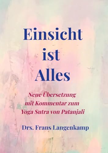 Einsicht ist Alles: Neue Übersetzung mit einem klaren Kommentar zum Yoga Sutra von Patanjali von Bookmundo