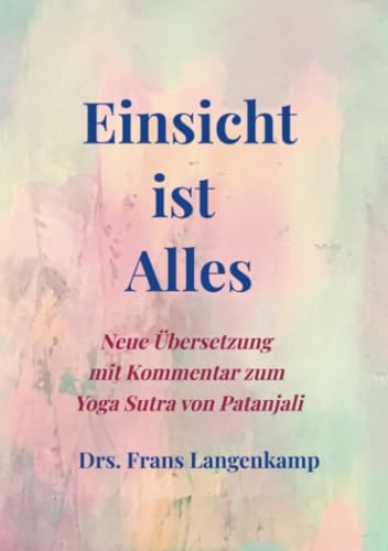 Einsicht ist Alles: Neue Übersetzung mit einem klaren Kommentar zum Yoga Sutra von Patanjali