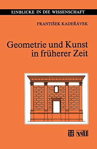 Geometrie und Kunst in Früherer Zeit (Einblicke in die Wissenschaft) (German Edition): Nach dem 1935 in Prag ersch. Original. Hrsg. u. m. Anmerk. v. Zbynek Nadenik u. Peter Schreiber