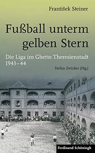 Fußball unterm gelben Stern: Die Liga im Ghetto Theresienstadt 1943-44 von Schoeningh Ferdinand GmbH