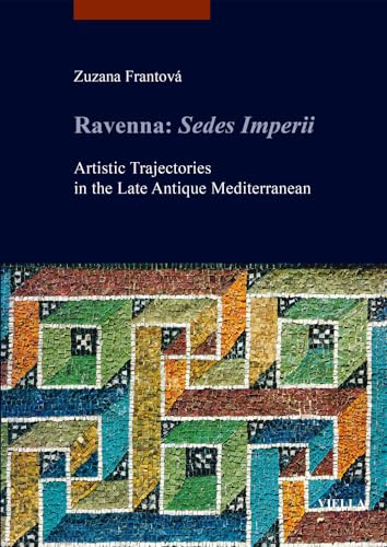 Ravenna: Sedes Imperii: Artistic Trajectories in the Late Antique Mediterranean (I Libri Di Viella: Arte / Studia Artium Medievalium Brunensia, 8, Band 8) von Viella Editrice