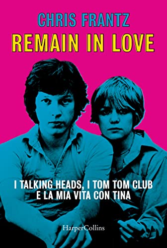 Remain in love. I Talking Heads, i Tom Tom Club e la mia vita con Tina von HarperCollins Italia