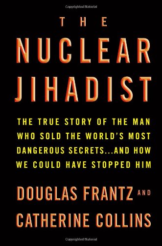 The Nuclear Jihadist: The True Story of the Man Who Sold the World's Most Dangerous Secrets...And How We Could Have Stopped Him