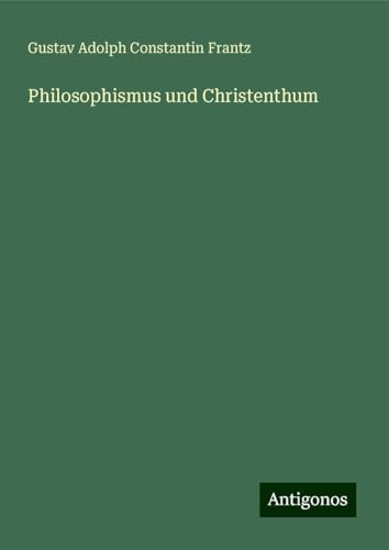 Philosophismus und Christenthum von Antigonos Verlag