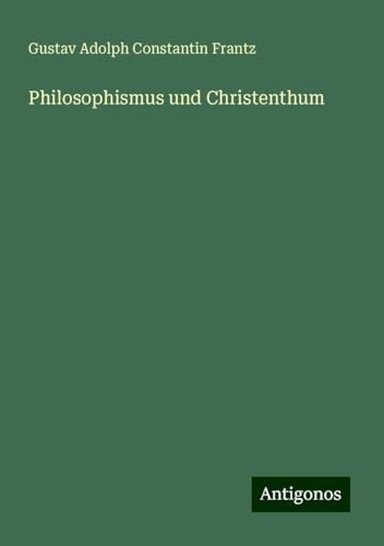 Philosophismus und Christenthum von Antigonos Verlag