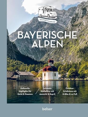 Kultur-Camping mit dem Wohnmobil. Bayerische Alpen: Vom Allgäu bis ins Berchtesgadener Land von Belser Reise