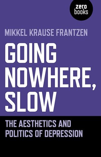 Going Nowhere, Slow: The Aesthetics and Politics of Depression von Zero Books