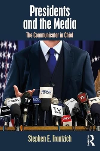 Presidents and the Media: The Communicator in Chief (Media and Power) von Routledge