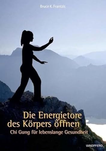 Die Energietore des Körpers öffnen: Chi Gung für lebenslange Gesundheit