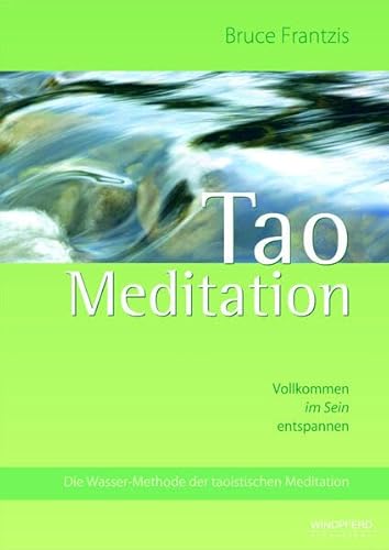 Tao Meditation: Vollkommen im Sein entspannen. Die Wasser-Methode der taoistischen Meditation
