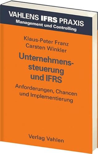 Unternehmenssteuerung und IFRS: Grundlagen und Praxisbeispiele (Vahlens IFRS Praxis)