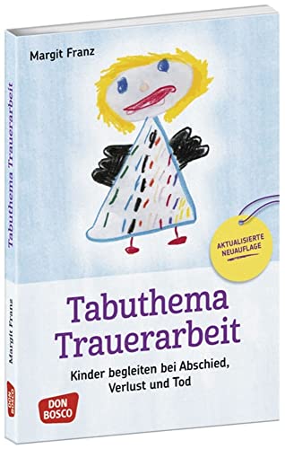 Tabuthema Trauerarbeit - Neuausgabe: Kinder begleiten bei Abschied, Verlust und Tod. Fachbuch für Erzieher & Lehrer mit großem Praxisteil. Für den ... mit Kindern und Jugendlichen) von Don Bosco