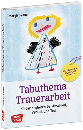 Tabuthema Trauerarbeit - Neuausgabe: Kinder begleiten bei Abschied, Verlust und Tod. Fachbuch für Erzieher & Lehrer mit großem Praxisteil. Für den ... mit Kindern und Jugendlichen)