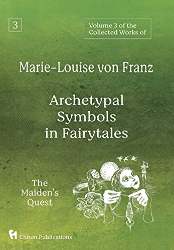 Volume 3 of the Collected Works of Marie-Louise von Franz: Archetypal Symbols in Fairytales: The Maiden's Quest Volume 3 of the Collected Works of Marie-Louise von Franz: Archetypal Symbols in Fairytales: The Maiden's Quest