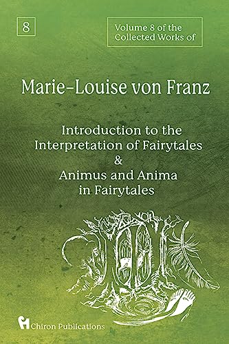 Volume 8 of the Collected Works of Marie-Louise von Franz: An Introduction to the Interpretation of Fairytales & Animus and Anima in Fairytales Volume 8 of the Collected Works of Marie-Louise von Franz: An Introduction to the Interpretation of Fairytales & Animus and Anima in Fairytales von Chiron Publications