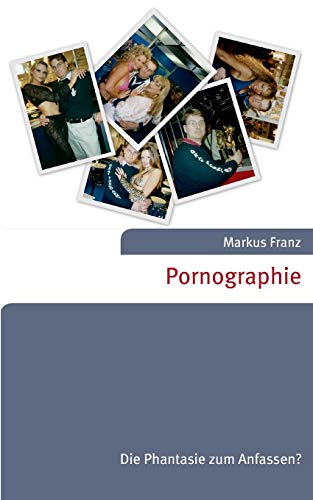 Pornographie: Die Phantasie zum Anfassen?