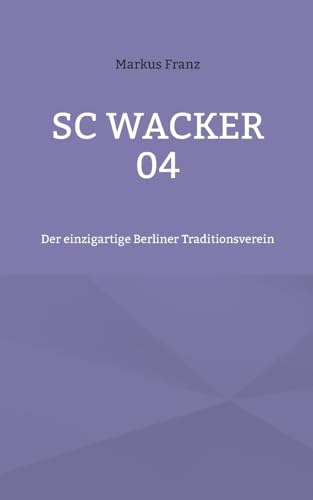 SC Wacker 04: Der einzigartige Berliner Traditionsverein von Books on Demand