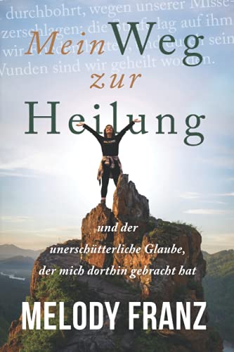 Mein Weg zur Heilung: und der unerschütterliche Glaube, der mich dorthin gebracht hat