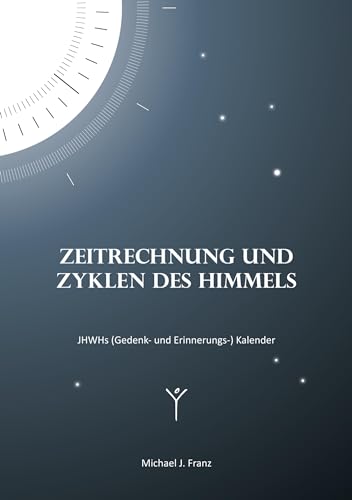 Zeitrechnung und Zyklen des Himmels: JHWHs (Gedenk- und Erinnerungs-) Kalender von Book on Demand