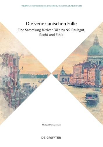 Die venezianischen Fälle: Eine Sammlung fiktiver Fälle zu NS-Raubgut, Recht und Ethik (Provenire, 5) von dG Arts