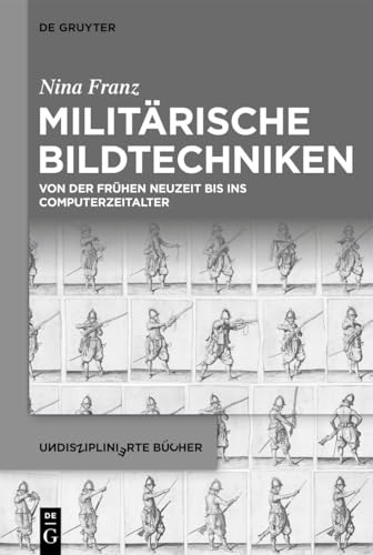 Militärische Bildtechniken: Von der frühen Neuzeit bis ins Computerzeitalter (Undisziplinierte Bücher, 13) von De Gruyter