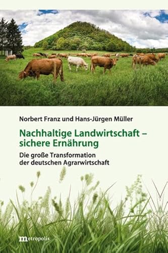 Nachhaltige Landwirtschaft – sichere Ernährung: Die große Transformation der deutschen Landwirtschaft Nachhaltige Landwirtschaft – sichere Ernährung: Die große Transformation der deutschen Landwirtschaft von Metropolis