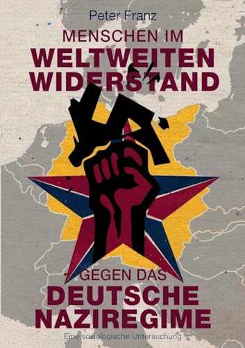 Menschen im weltweiten Widerstand gegen das deutsche Naziregime: Eine soziologische Untersuchung von Books on Demand