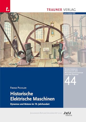 Historische Elektrische Maschinen: Schriftreihe Geschichte der Naturwissenschaften und der Technik, Bd. 44 von Trauner Verlag