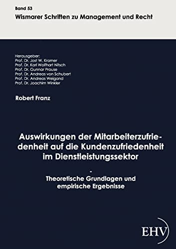 Auswirkungen der Mitarbeiterzufriedenheit auf die Kundenzufriedenheit im Dienstl: Theoretische Grundlagen und empirische Ergebnisse (Wismarer Schriften zu Management und Recht)