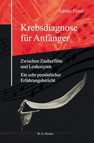 Krebsdiagnose für Anfänger: Zwischen Zauberflöte und Leukozyten. Ein sehr persönlicher Erfahrungsbericht Krebsdiagnose für Anfänger: Zwischen Zauberflöte und Leukozyten. Ein sehr persönlicher Erfahrungsbericht